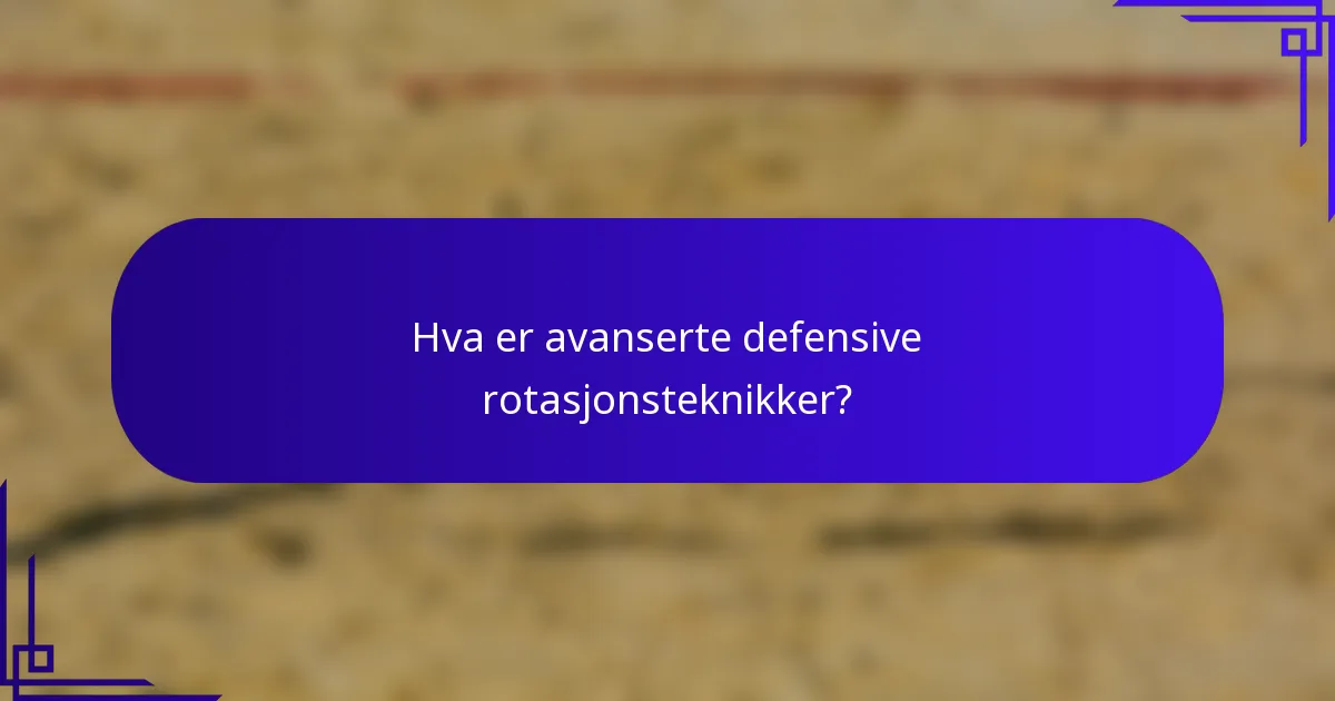 Hva er avanserte defensive rotasjonsteknikker?