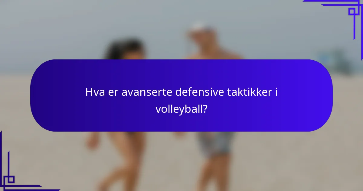 Hva er avanserte defensive taktikker i volleyball?
