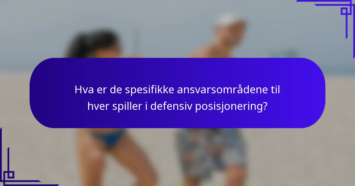 Hva er de spesifikke ansvarsområdene til hver spiller i defensiv posisjonering?