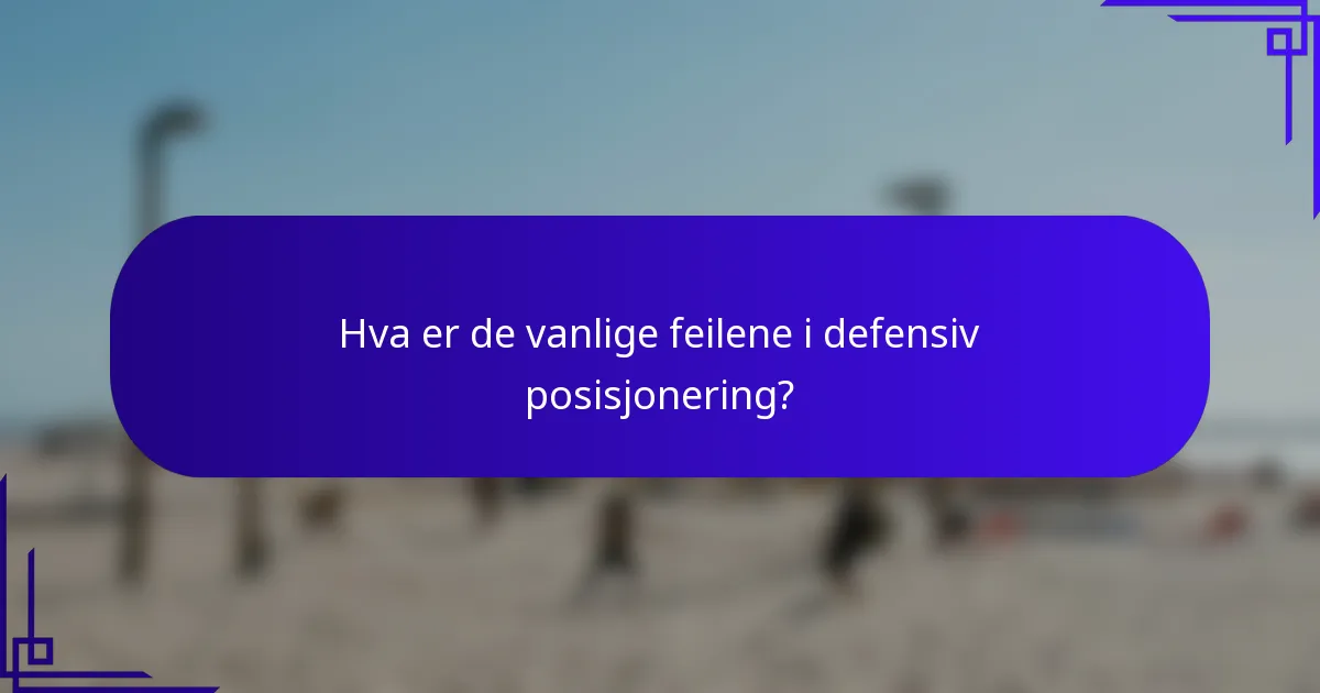 Hva er de vanlige feilene i defensiv posisjonering?