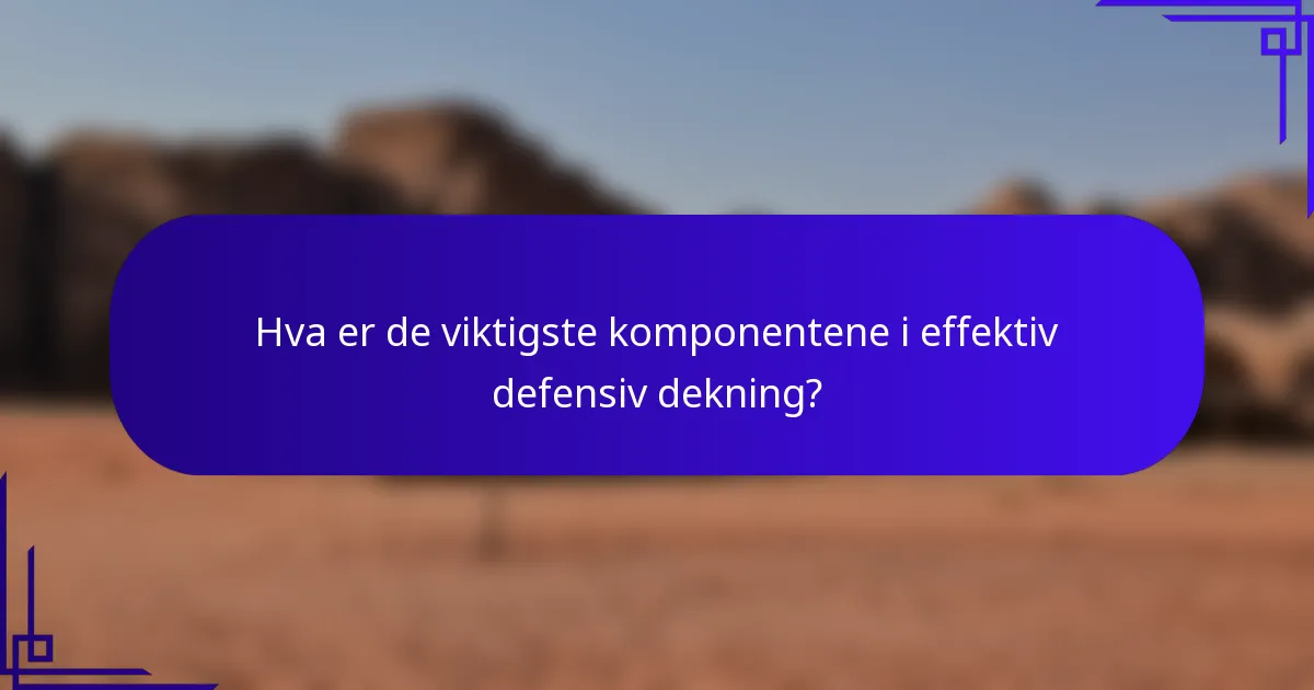 Hva er de viktigste komponentene i effektiv defensiv dekning?