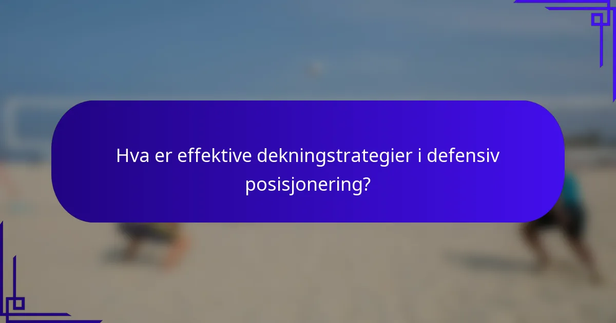 Hva er effektive dekningstrategier i defensiv posisjonering?