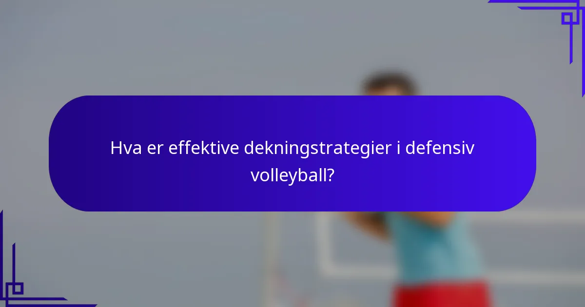 Hva er effektive dekningstrategier i defensiv volleyball?