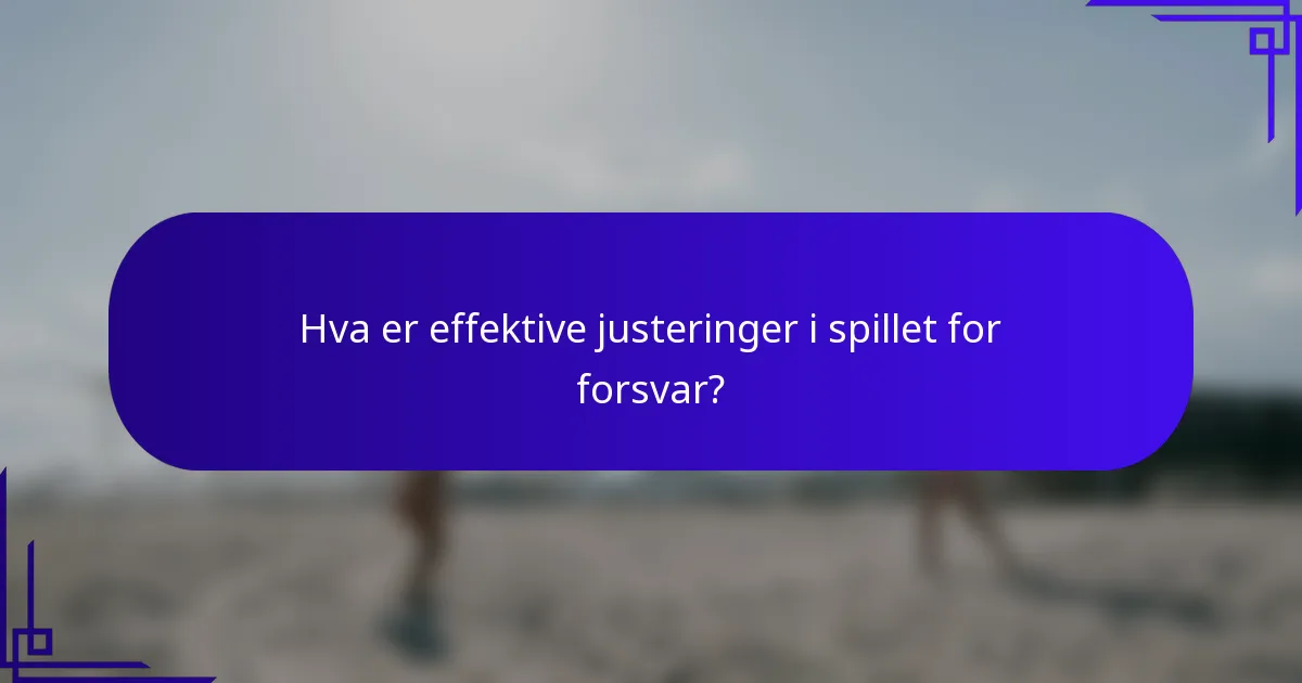 Hva er effektive justeringer i spillet for forsvar?
