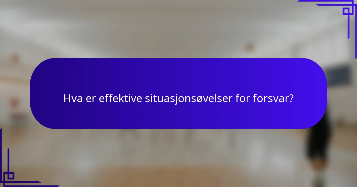 Hva er effektive situasjonsøvelser for forsvar?