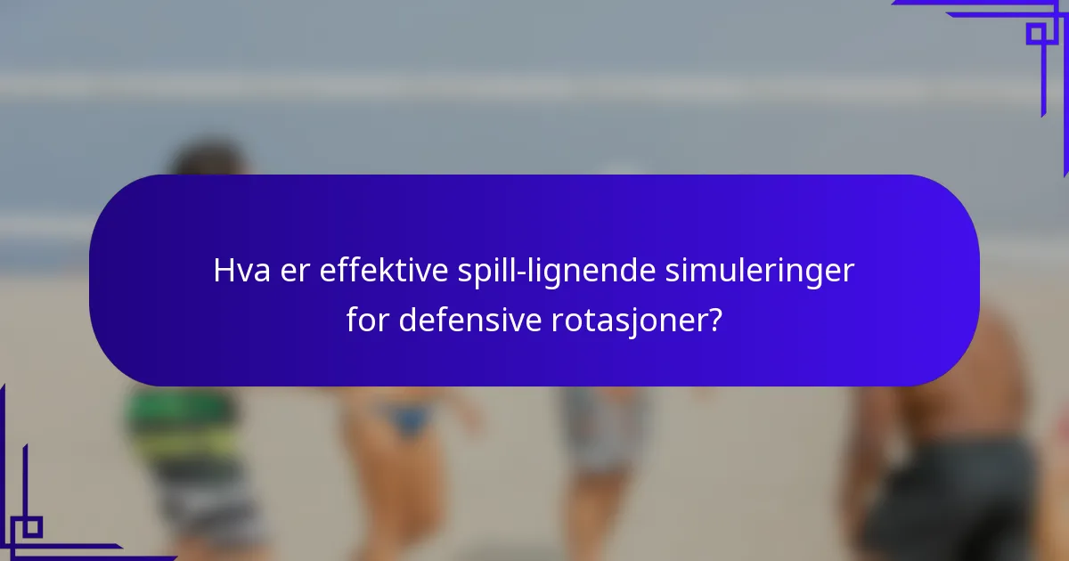 Hva er effektive spill-lignende simuleringer for defensive rotasjoner?