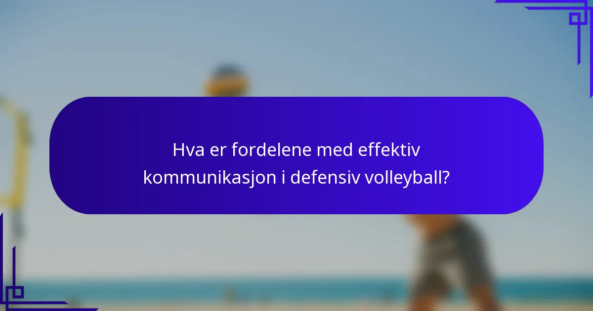 Hva er fordelene med effektiv kommunikasjon i defensiv volleyball?