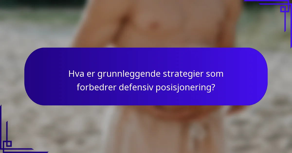 Hva er grunnleggende strategier som forbedrer defensiv posisjonering?