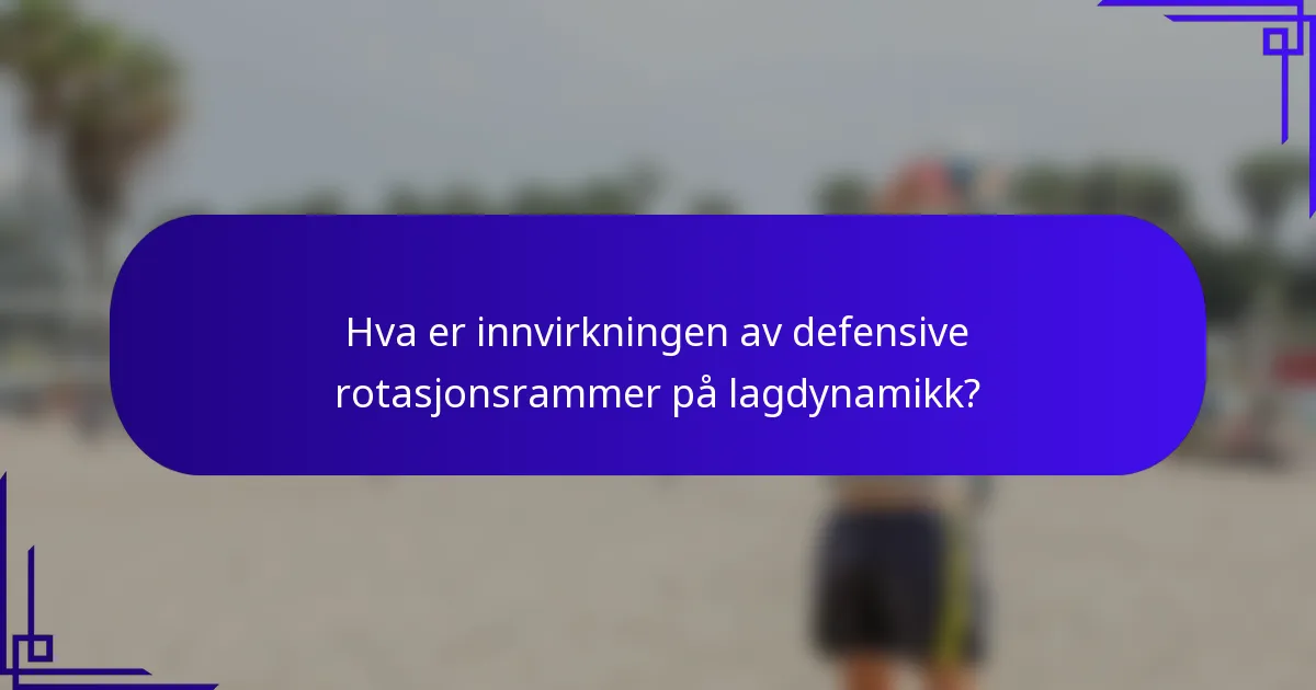 Hva er innvirkningen av defensive rotasjonsrammer på lagdynamikk?