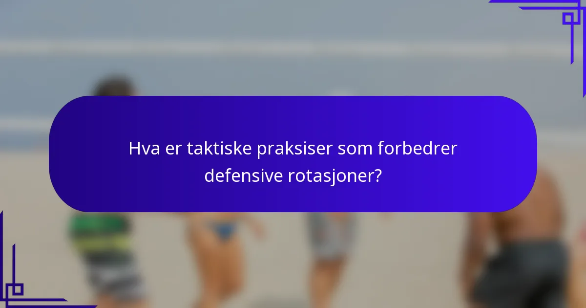 Hva er taktiske praksiser som forbedrer defensive rotasjoner?