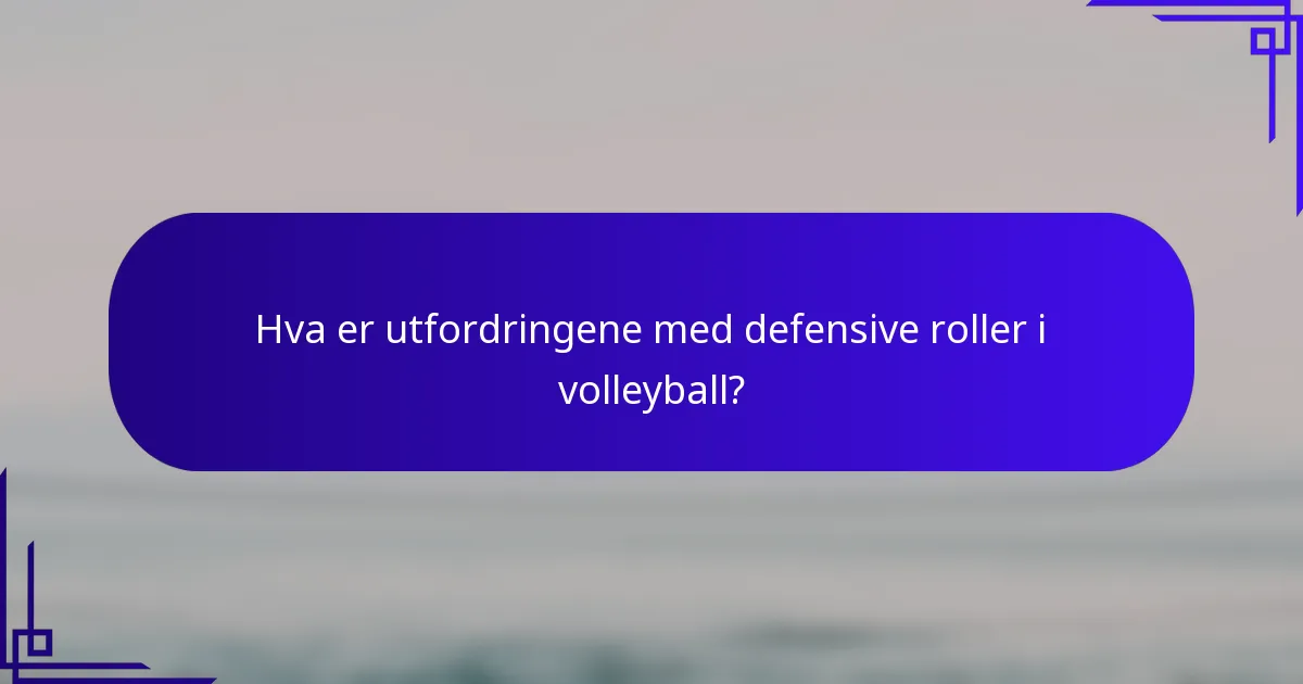 Hva er utfordringene med defensive roller i volleyball?