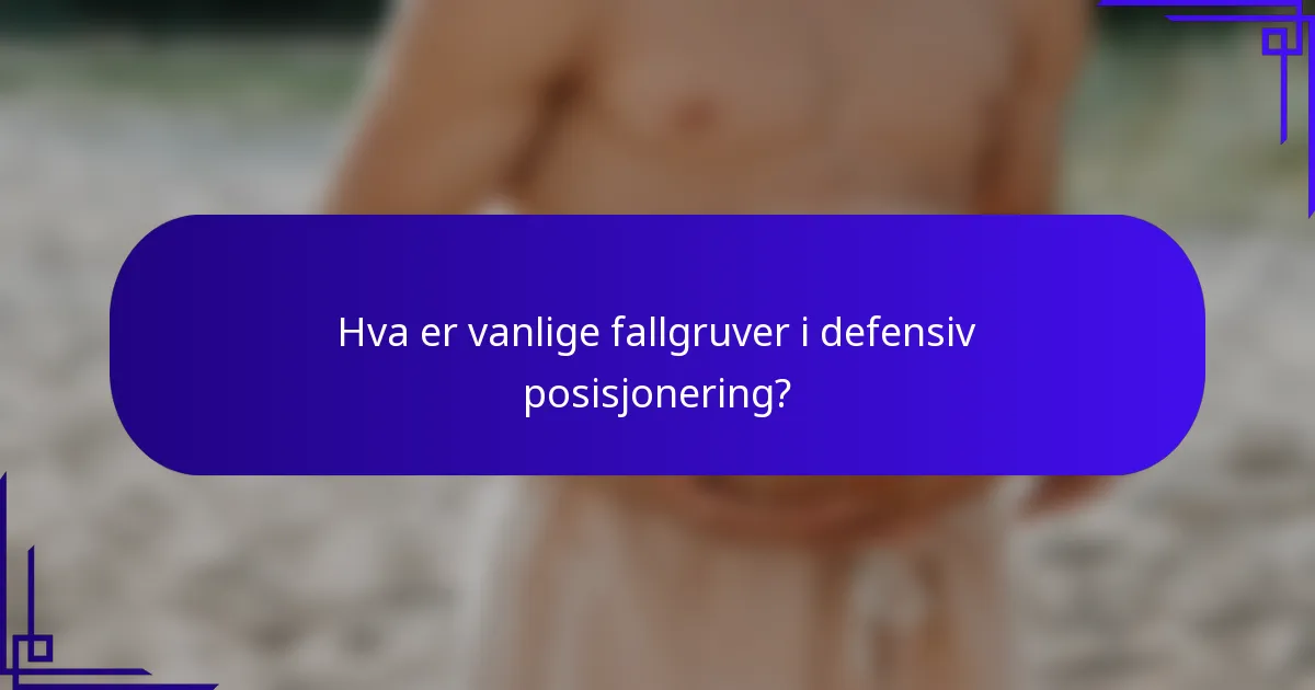 Hva er vanlige fallgruver i defensiv posisjonering?