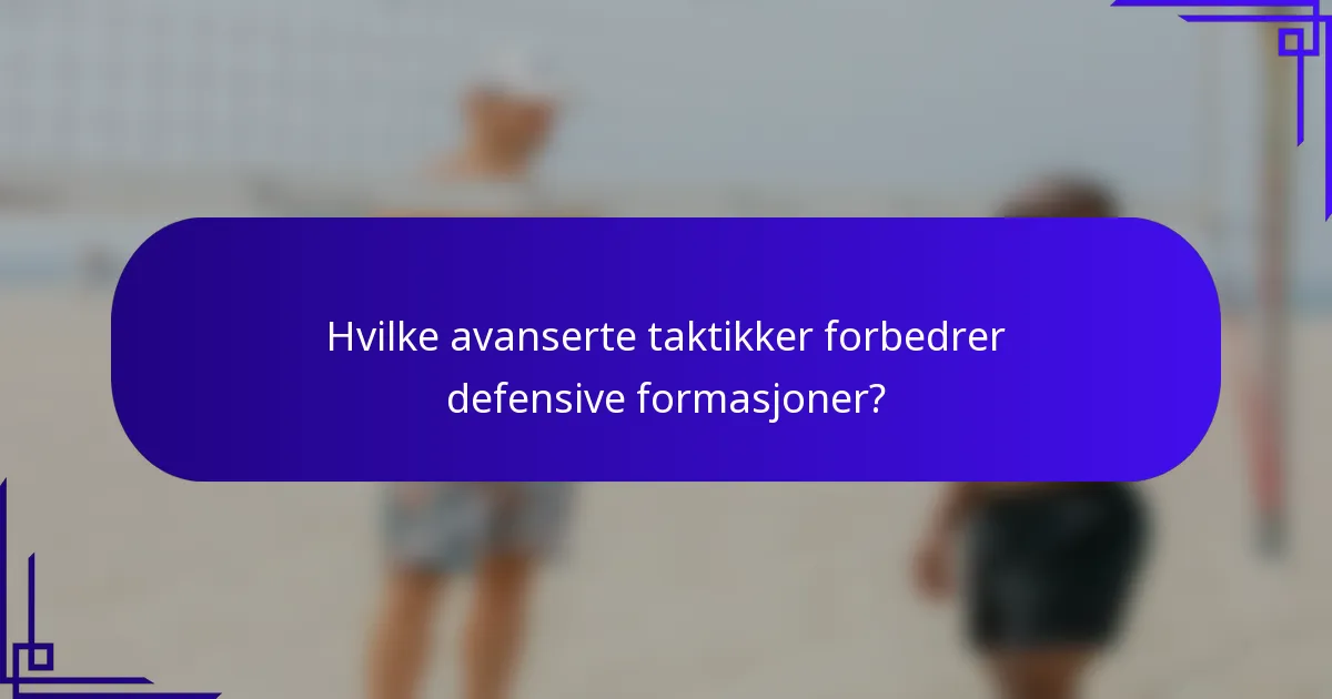 Hvilke avanserte taktikker forbedrer defensive formasjoner?