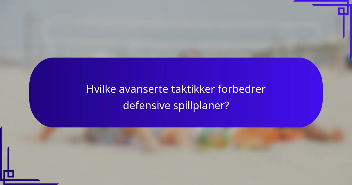 Hvilke avanserte taktikker forbedrer defensive spillplaner?