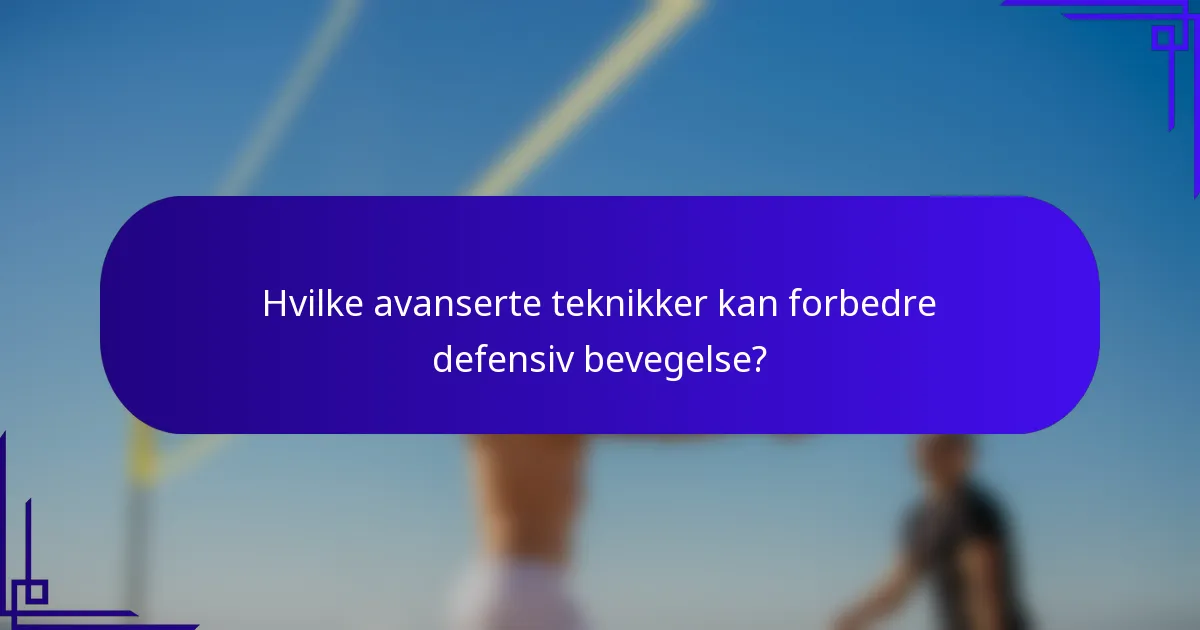 Hvilke avanserte teknikker kan forbedre defensiv bevegelse?