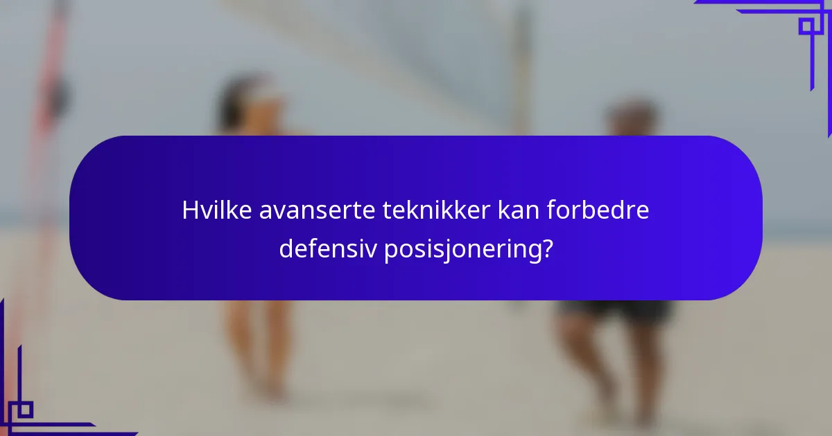Hvilke avanserte teknikker kan forbedre defensiv posisjonering?