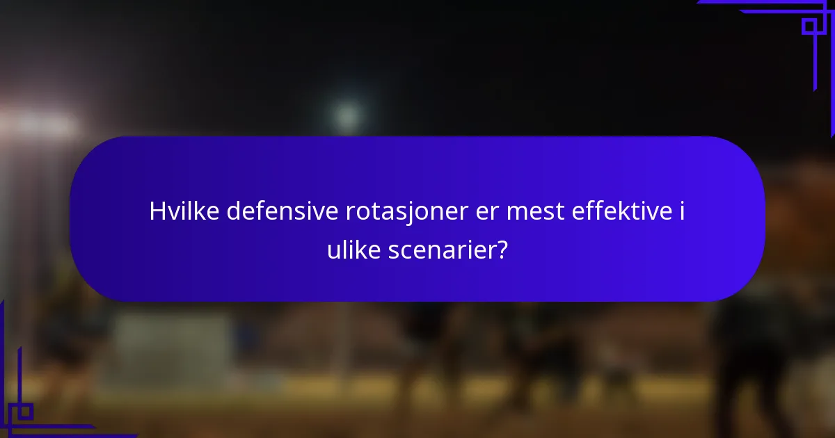 Hvilke defensive rotasjoner er mest effektive i ulike scenarier?