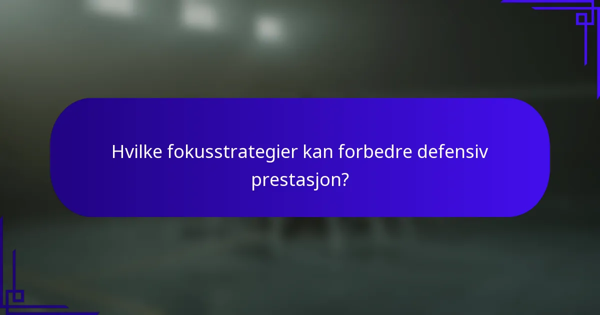Hvilke fokusstrategier kan forbedre defensiv prestasjon?