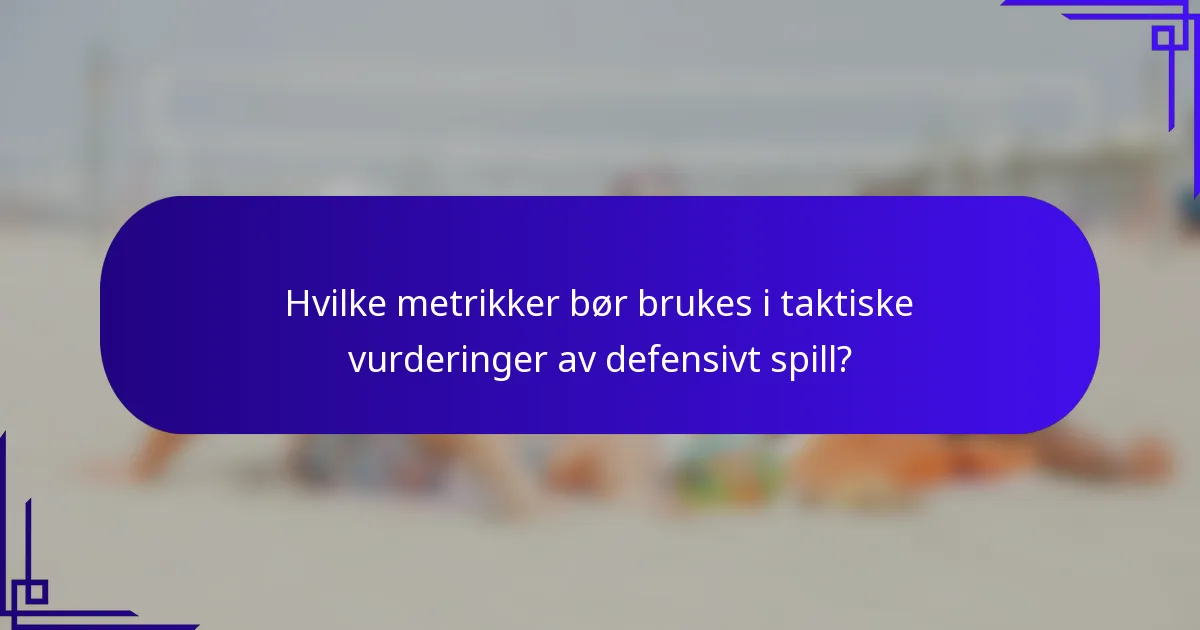 Hvilke metrikker bør brukes i taktiske vurderinger av defensivt spill?