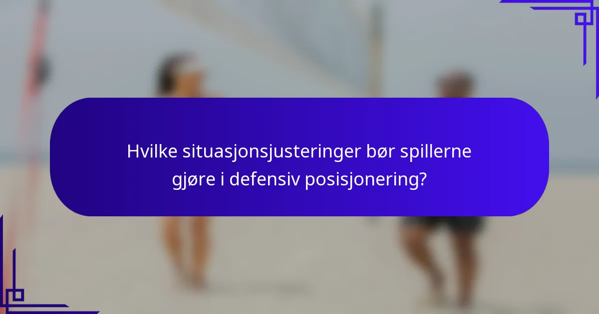Hvilke situasjonsjusteringer bør spillerne gjøre i defensiv posisjonering?