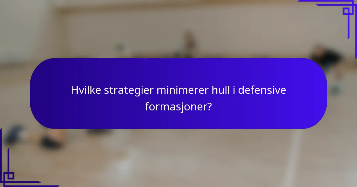 Hvilke strategier minimerer hull i defensive formasjoner?