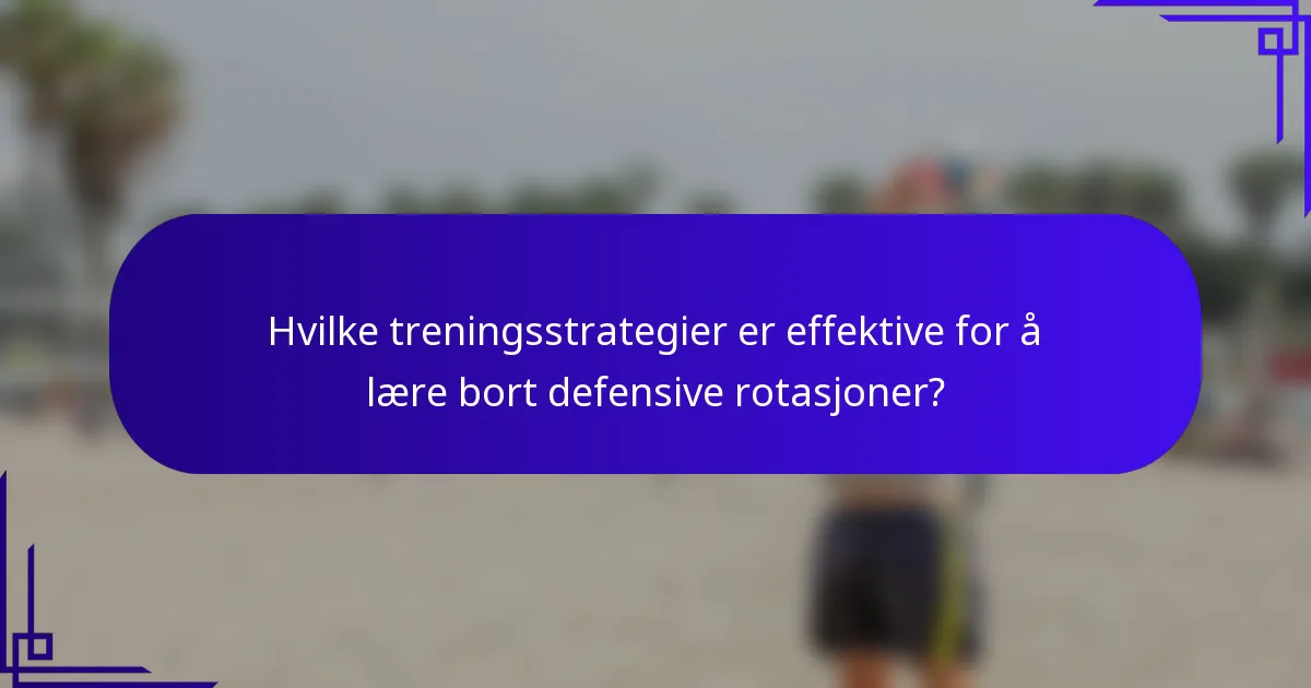 Hvilke treningsstrategier er effektive for å lære bort defensive rotasjoner?