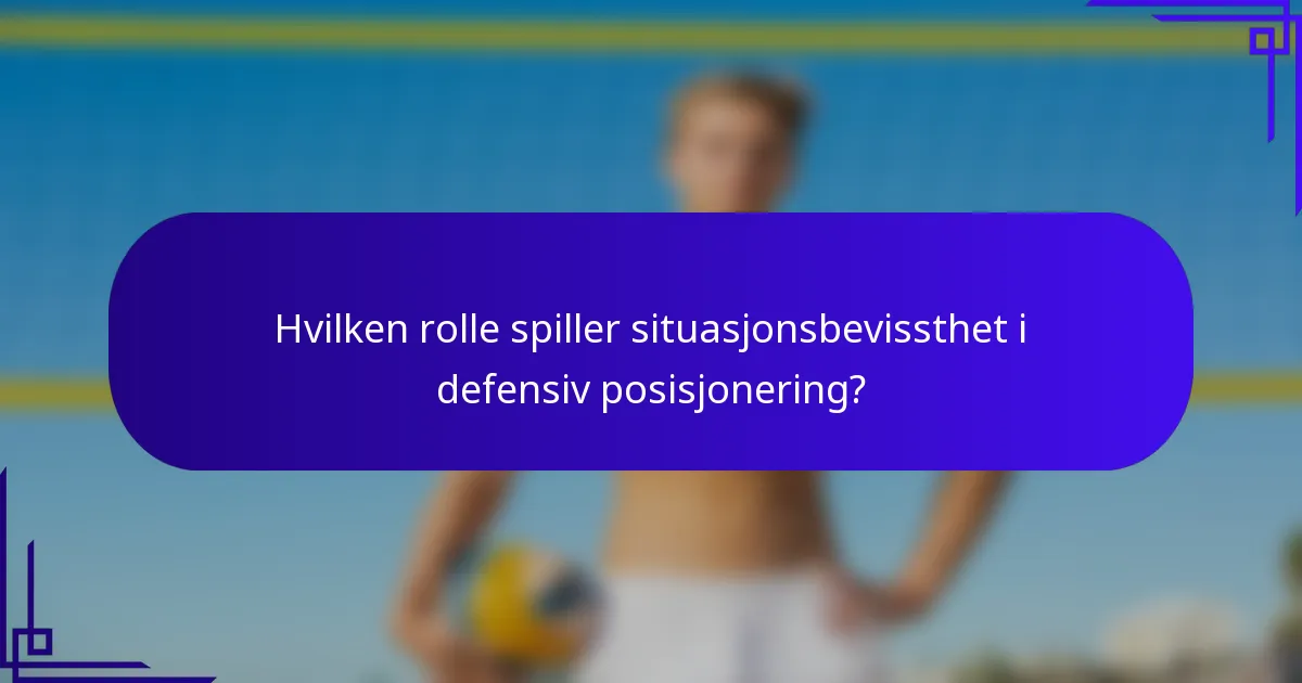 Hvilken rolle spiller situasjonsbevissthet i defensiv posisjonering?
