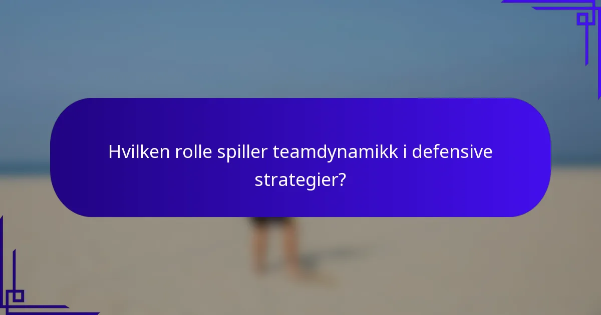 Hvilken rolle spiller teamdynamikk i defensive strategier?