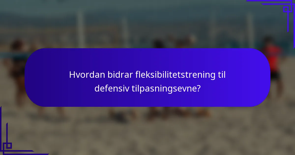 Hvordan bidrar fleksibilitetstrening til defensiv tilpasningsevne?