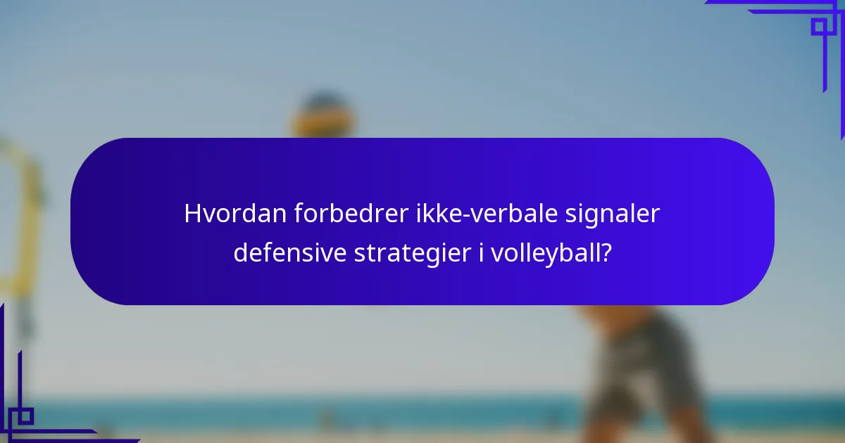 Hvordan forbedrer ikke-verbale signaler defensive strategier i volleyball?