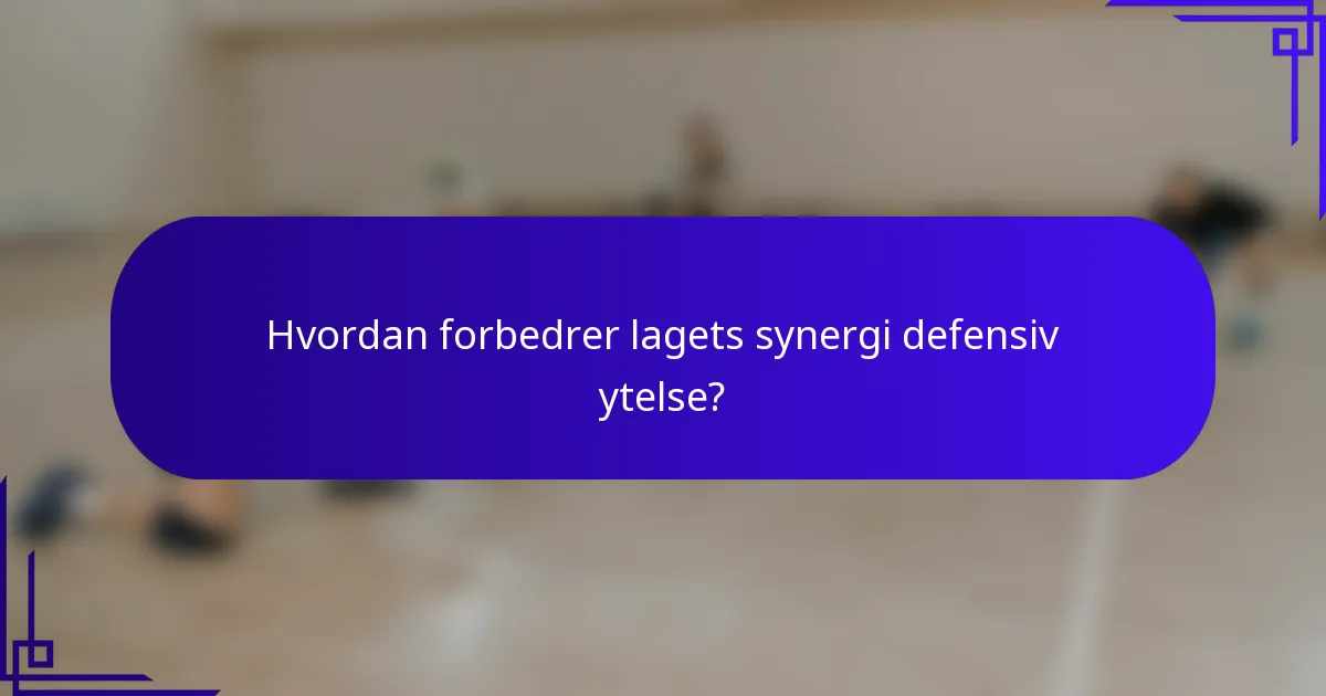 Hvordan forbedrer lagets synergi defensiv ytelse?