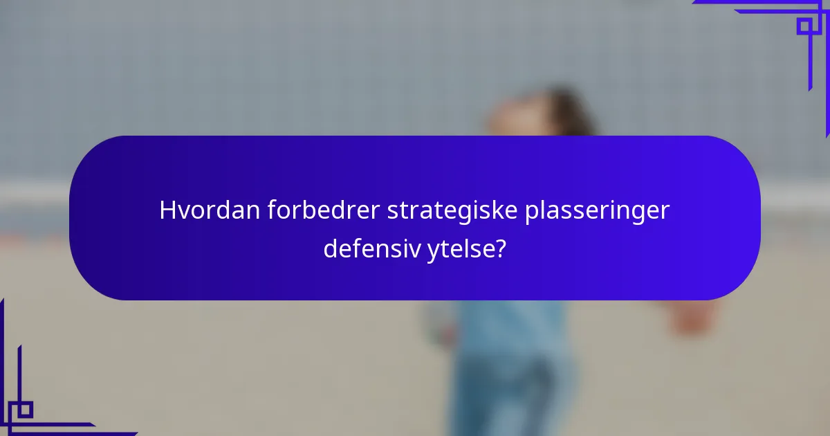 Hvordan forbedrer strategiske plasseringer defensiv ytelse?