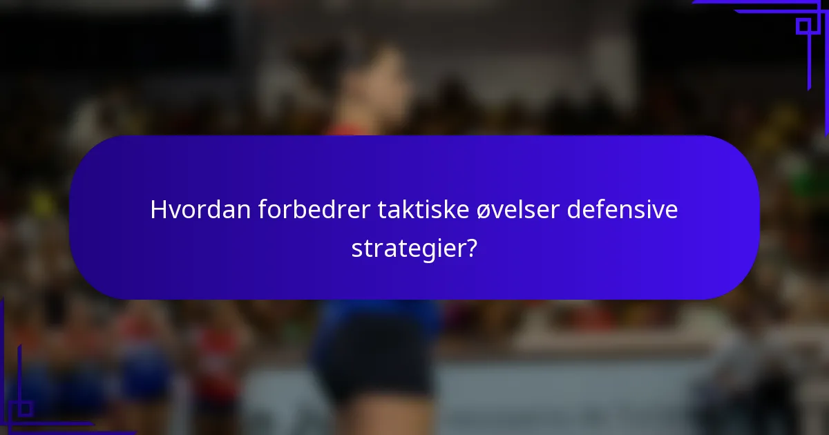 Hvordan forbedrer taktiske øvelser defensive strategier?