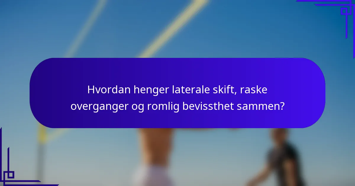 Hvordan henger laterale skift, raske overganger og romlig bevissthet sammen?