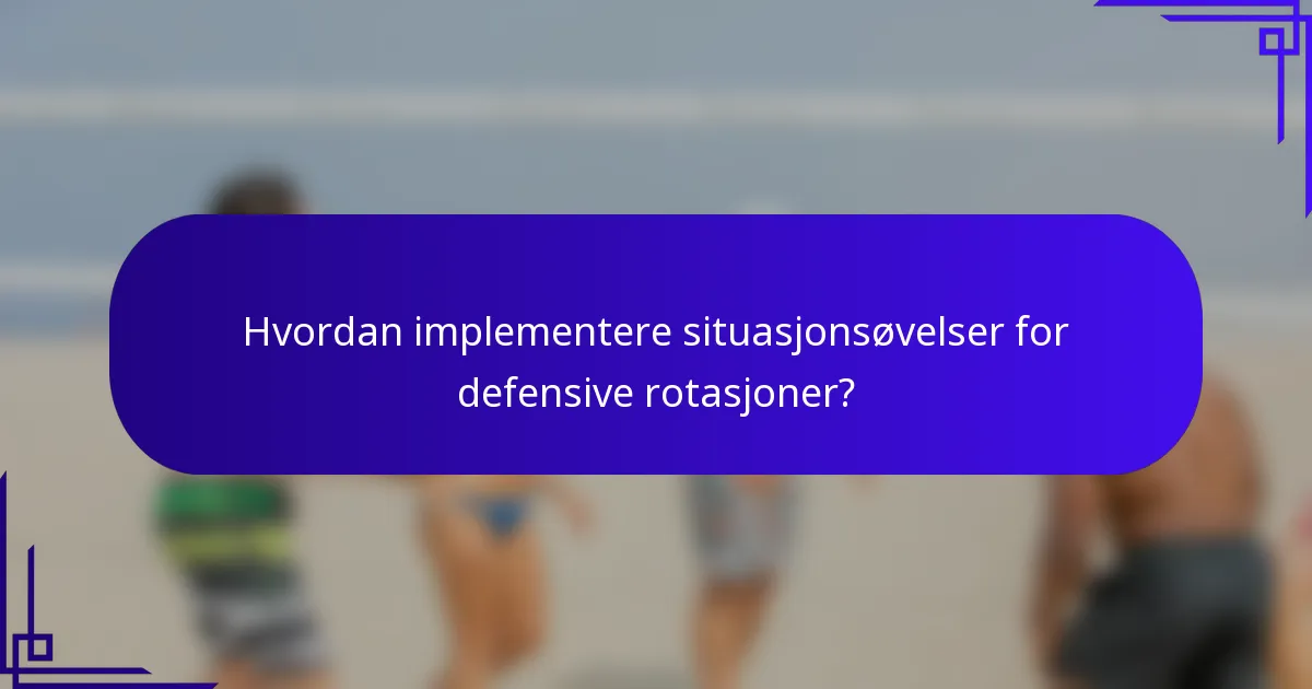 Hvordan implementere situasjonsøvelser for defensive rotasjoner?
