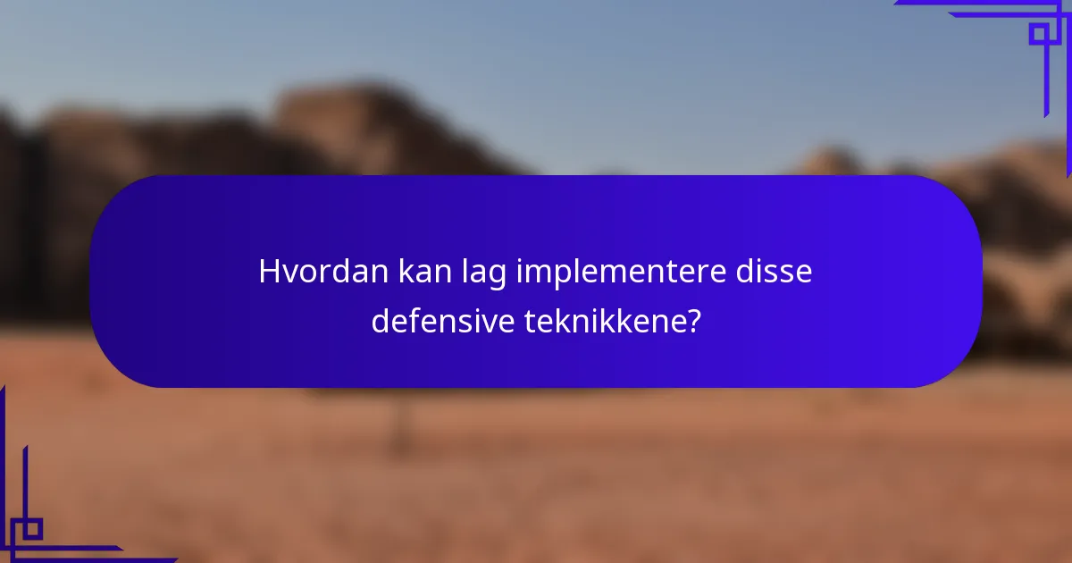 Hvordan kan lag implementere disse defensive teknikkene?