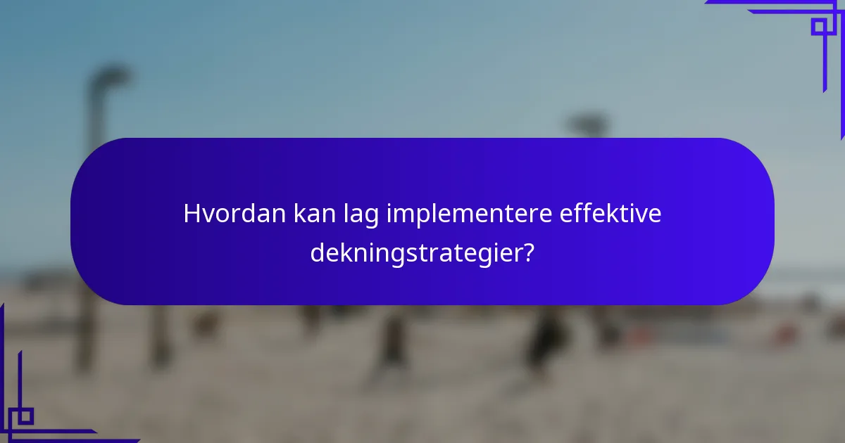 Hvordan kan lag implementere effektive dekningstrategier?