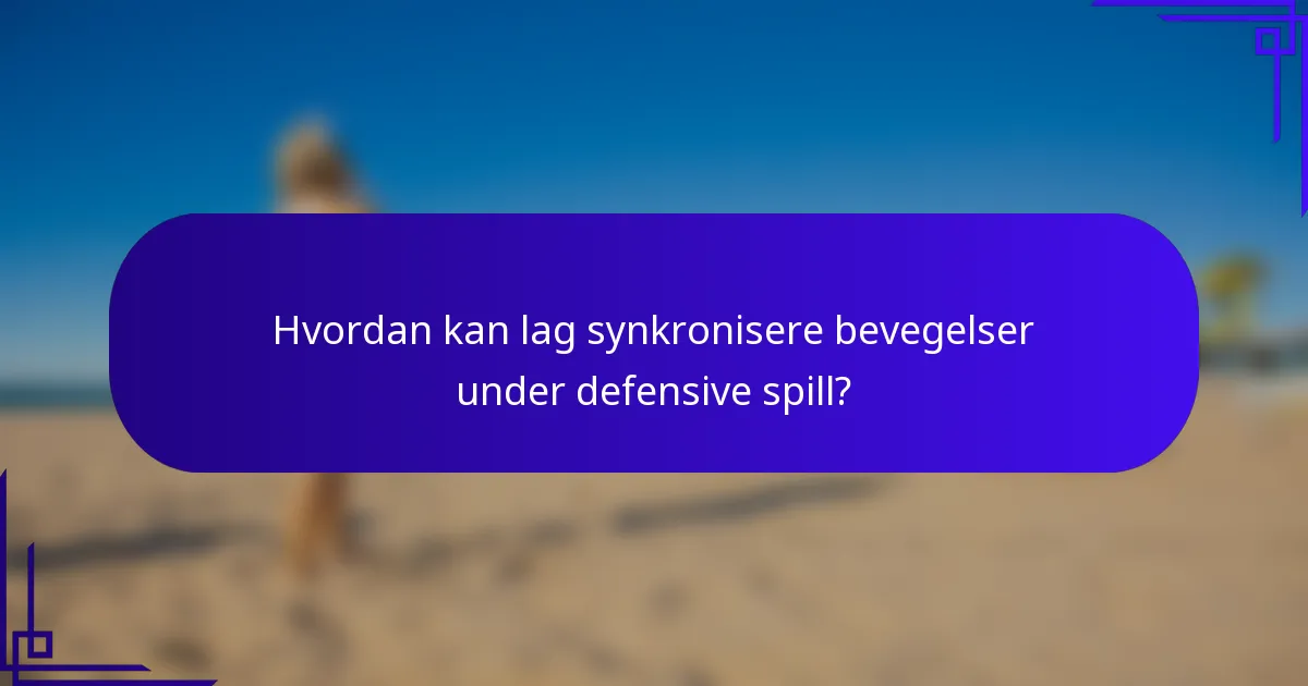 Hvordan kan lag synkronisere bevegelser under defensive spill?