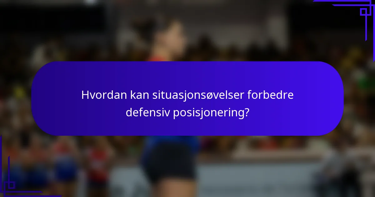 Hvordan kan situasjonsøvelser forbedre defensiv posisjonering?