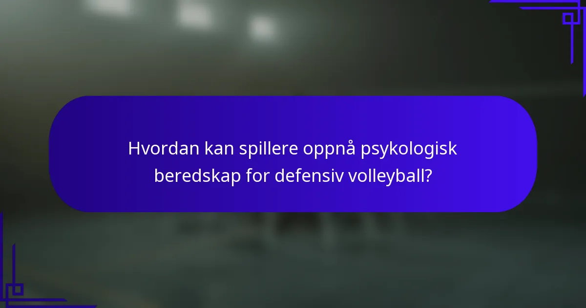 Hvordan kan spillere oppnå psykologisk beredskap for defensiv volleyball?