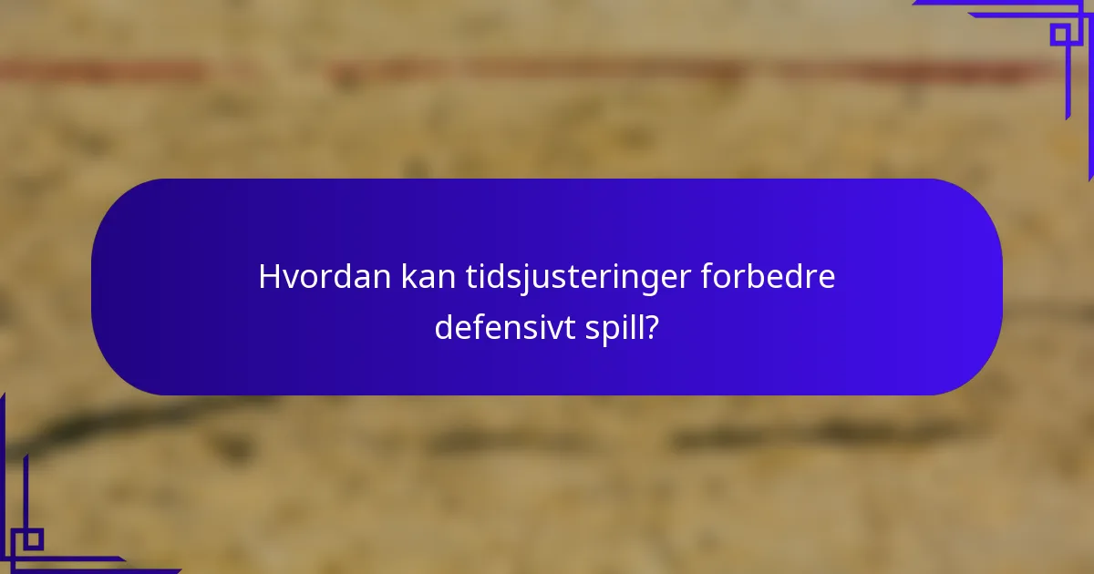 Hvordan kan tidsjusteringer forbedre defensivt spill?