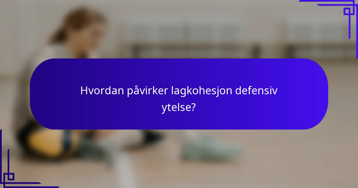 Hvordan påvirker lagkohesjon defensiv ytelse?