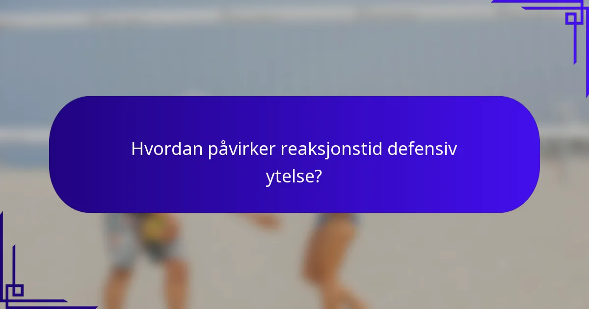 Hvordan påvirker reaksjonstid defensiv ytelse?
