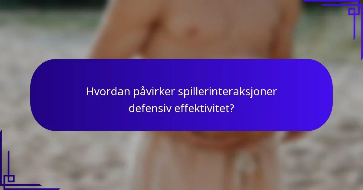 Hvordan påvirker spillerinteraksjoner defensiv effektivitet?