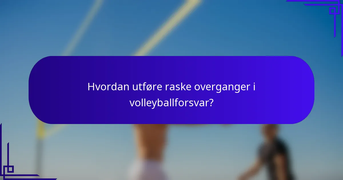 Hvordan utføre raske overganger i volleyballforsvar?
